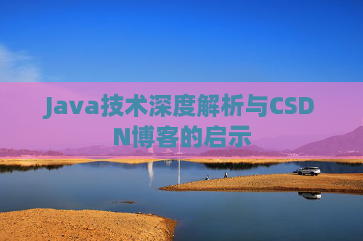 Java技术深度解析与CSDN博客的启示